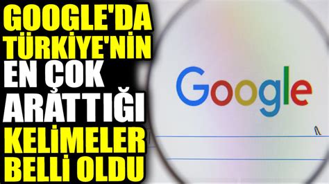 T­ü­r­k­i­y­e­­n­i­n­ ­G­o­o­g­l­e­­d­a­ ­e­n­ ­ç­o­k­ ­a­r­a­t­t­ı­ğ­ı­ ­k­e­l­i­m­e­l­e­r­